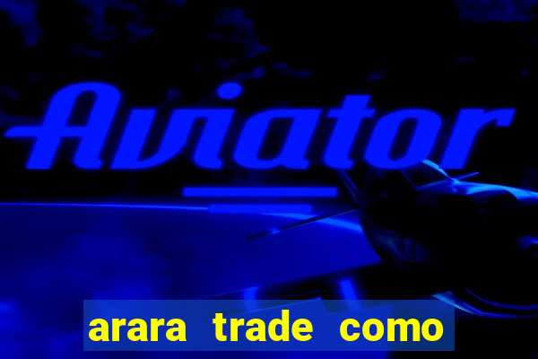 arara trade como ganhar dinheiro