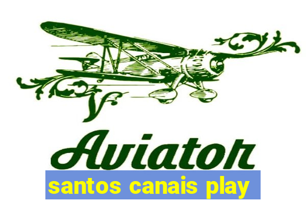 santos canais play