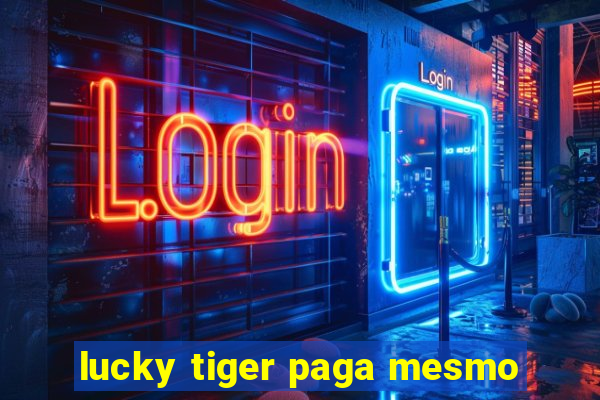 lucky tiger paga mesmo