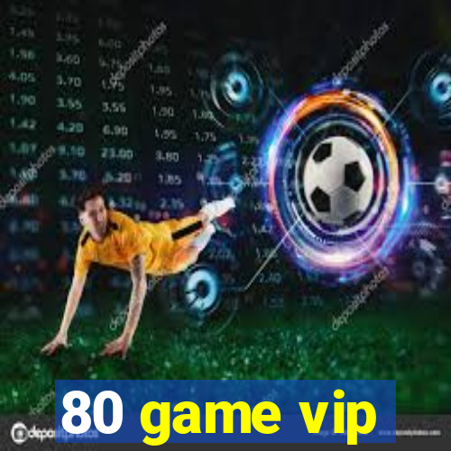 80 game vip