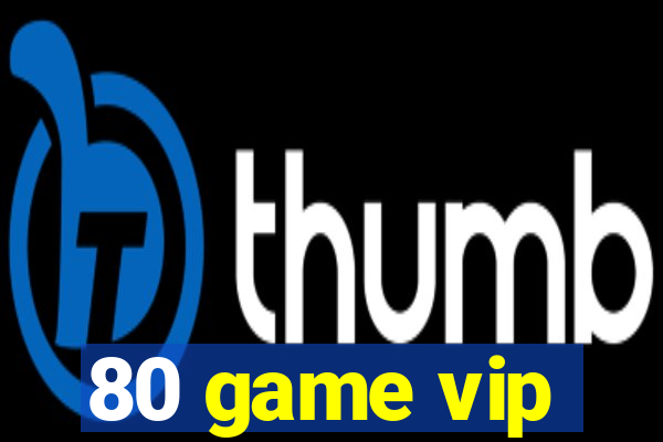 80 game vip