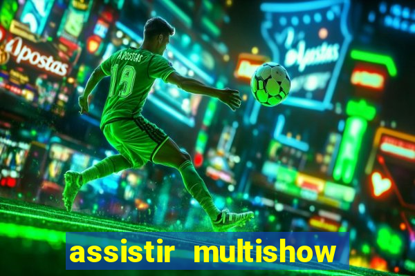 assistir multishow ao vivo grátis