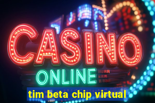 tim beta chip virtual