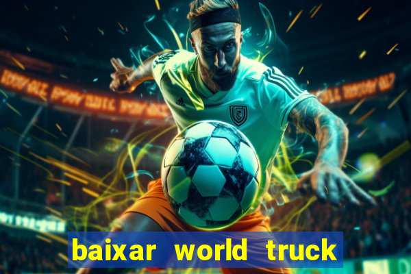 baixar world truck driving simulator dinheiro infinito atualizado 2024