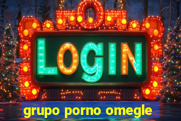 grupo porno omegle