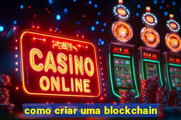 como criar uma blockchain