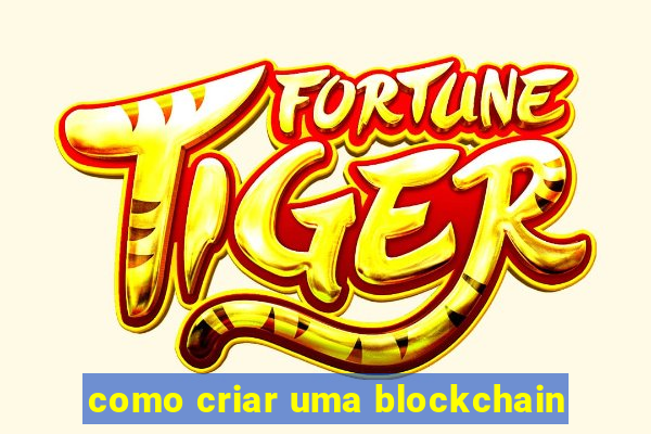 como criar uma blockchain