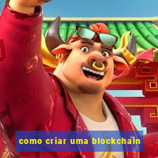 como criar uma blockchain