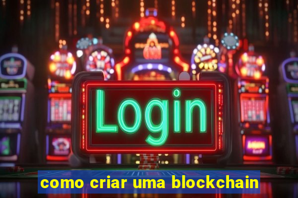 como criar uma blockchain