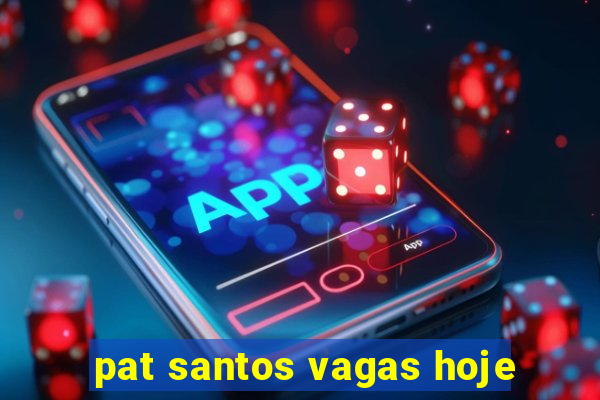 pat santos vagas hoje