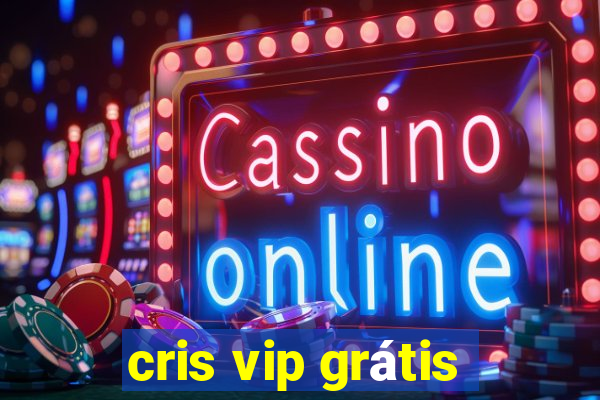 cris vip grátis