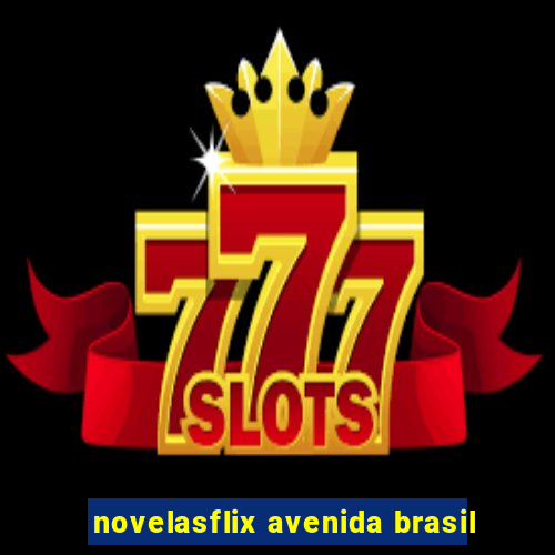 novelasflix avenida brasil