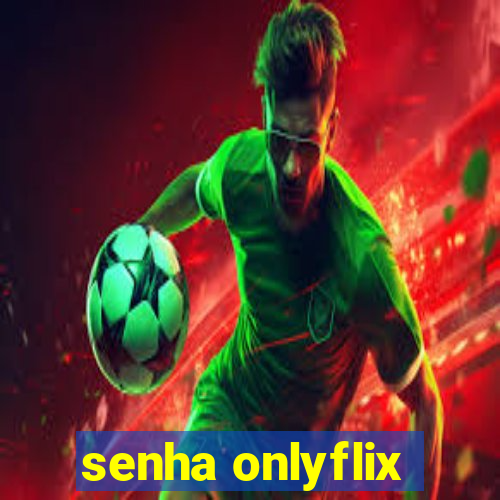 senha onlyflix