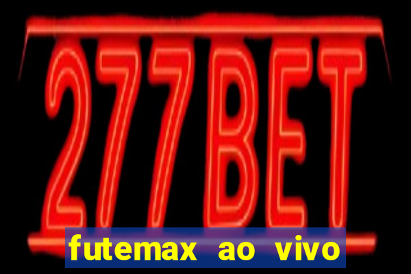 futemax ao vivo futebol ao vivo