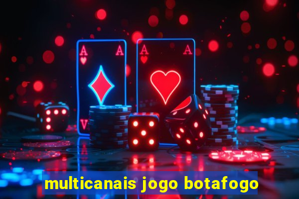 multicanais jogo botafogo