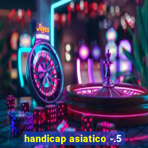 handicap asiatico -.5