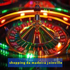 shopping da madeira joinville