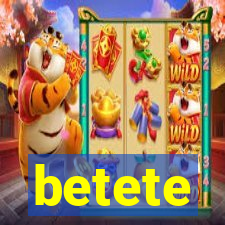 betete