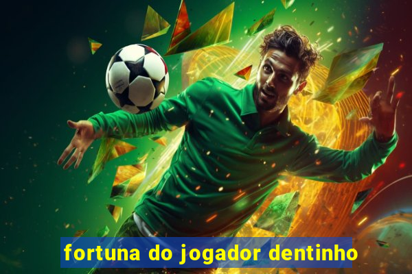 fortuna do jogador dentinho