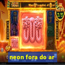 neon fora do ar