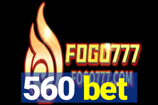 560 bet