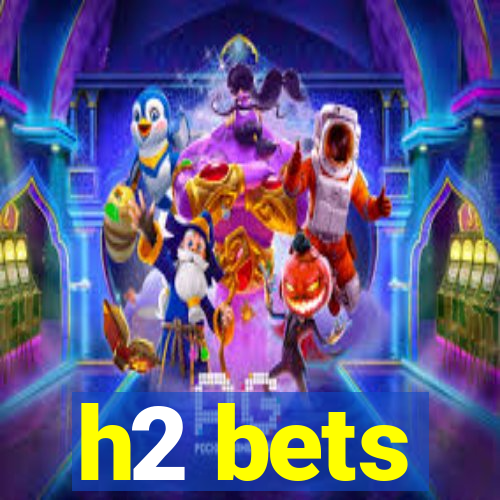 h2 bets