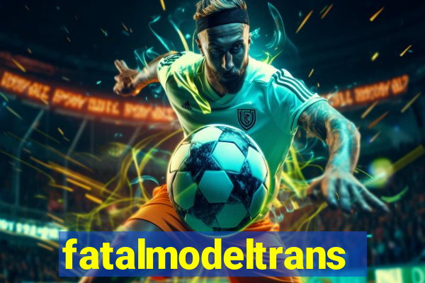 fatalmodeltrans