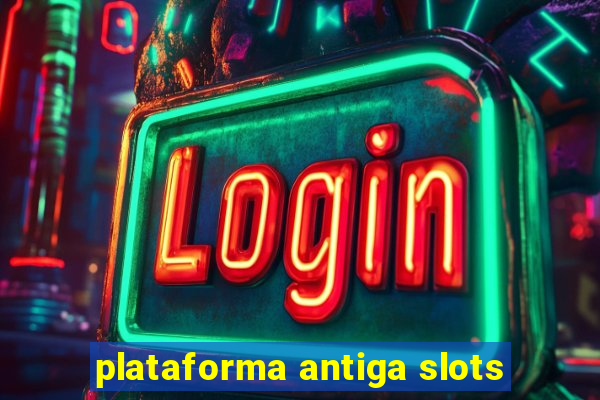 plataforma antiga slots