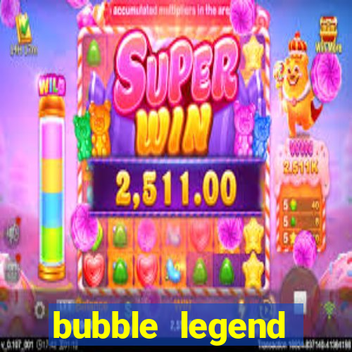 bubble legend ganhar dinheiro