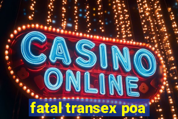 fatal transex poa