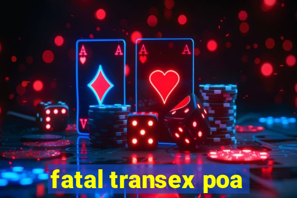 fatal transex poa