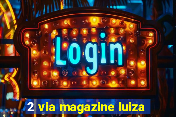 2 via magazine luiza