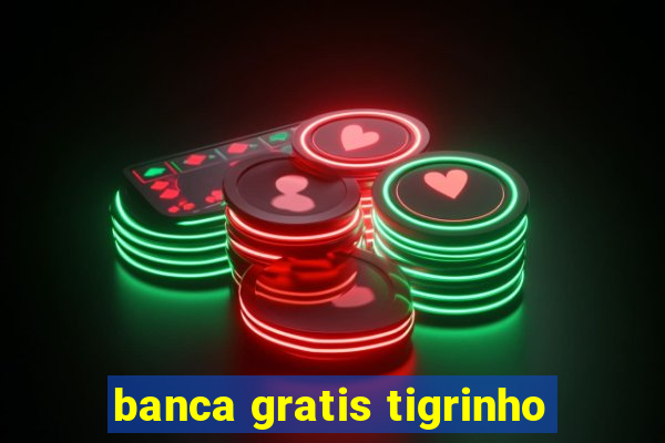 banca gratis tigrinho