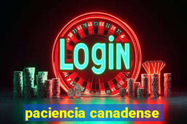 paciencia canadense