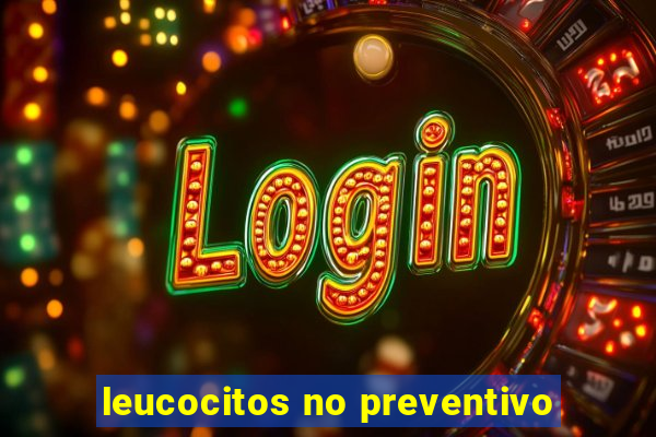 leucocitos no preventivo