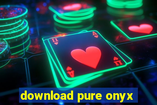 download pure onyx