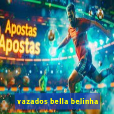 vazados bella belinha