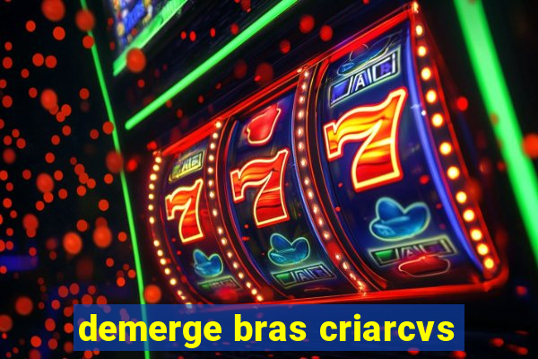 demerge bras criarcvs