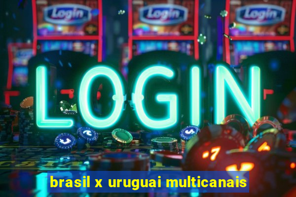 brasil x uruguai multicanais