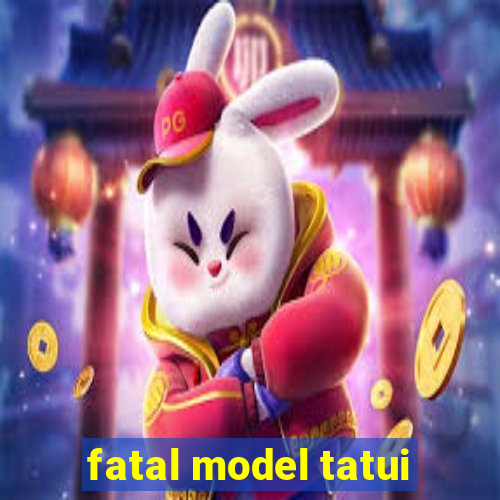 fatal model tatui