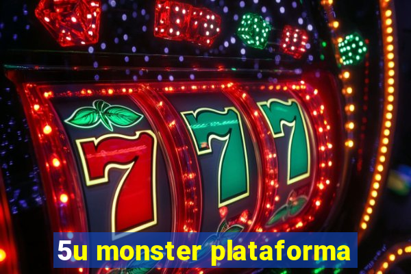 5u monster plataforma