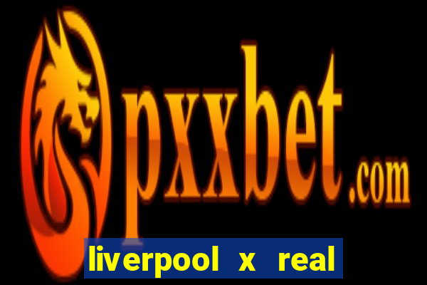 liverpool x real madrid canaisplay