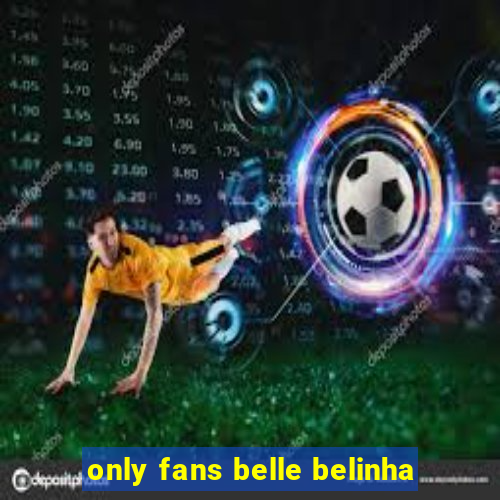 only fans belle belinha