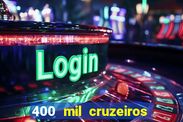 400 mil cruzeiros em reais