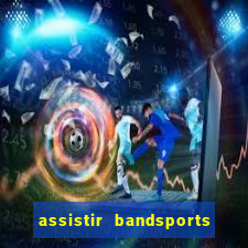 assistir bandsports ao vivo gratis