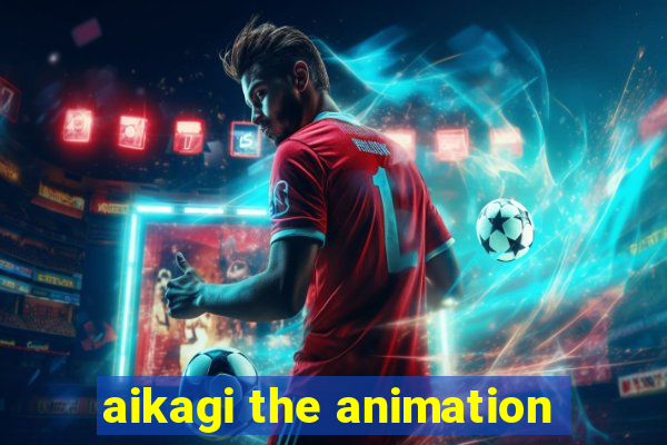 aikagi the animation