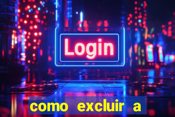 como excluir a conta do fortune tiger