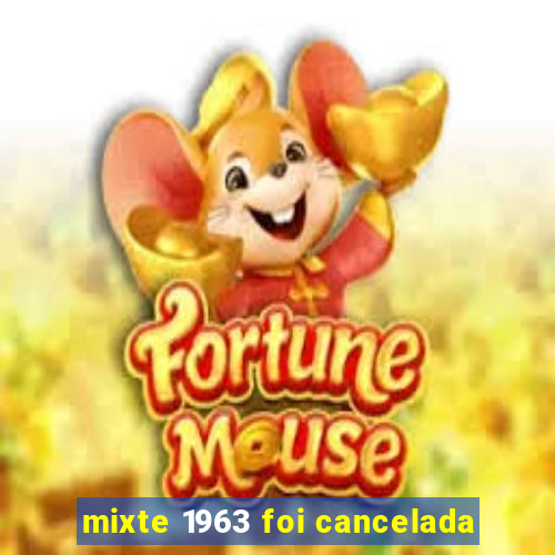 mixte 1963 foi cancelada