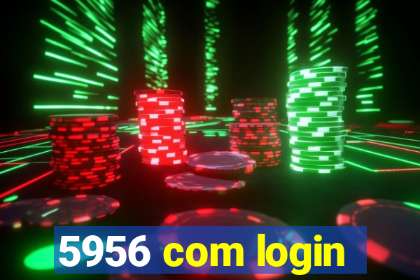 5956 com login