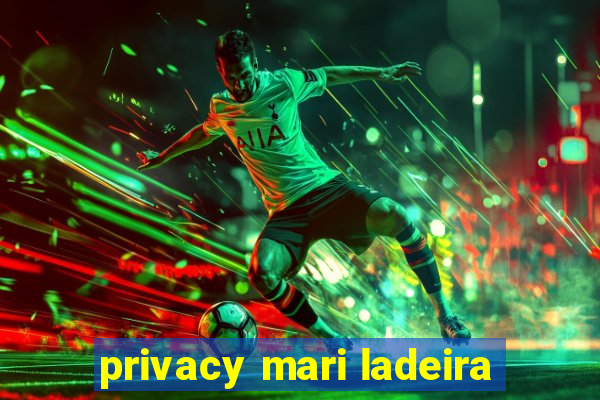 privacy mari ladeira